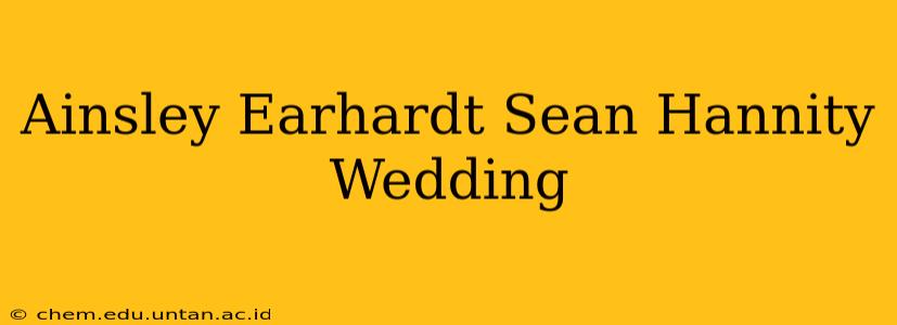 Ainsley Earhardt Sean Hannity Wedding