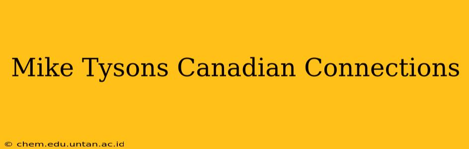 Mike Tysons Canadian Connections
